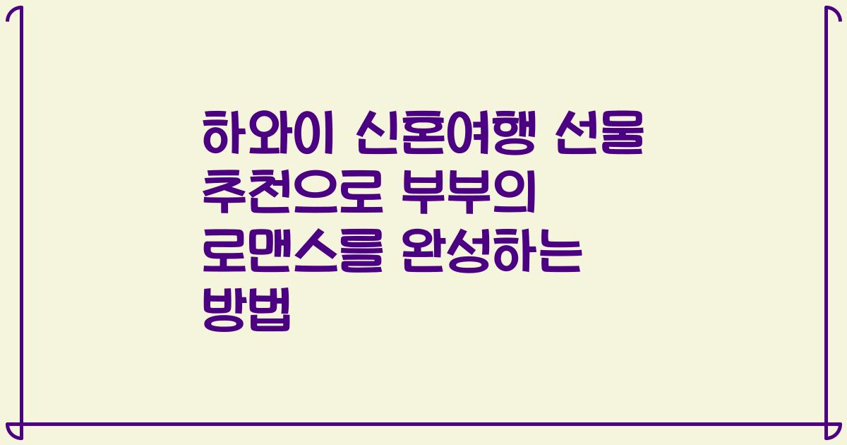 하와이 신혼여행 선물 추천으로 부부의 로맨스를 완성하는 방법