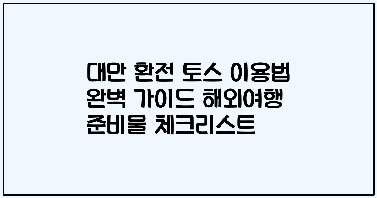 대만 환전 토스 이용법 완벽 가이드 해외여행 준비물 체크리스트