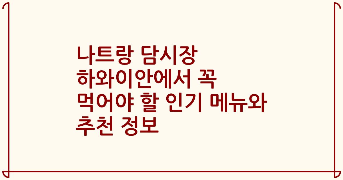 나트랑 담시장 하와이안에서 꼭 먹어야 할 인기 메뉴와 추천 정보