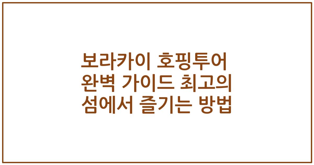 보라카이 호핑투어 완벽 가이드 최고의 섬에서 즐기는 방법
