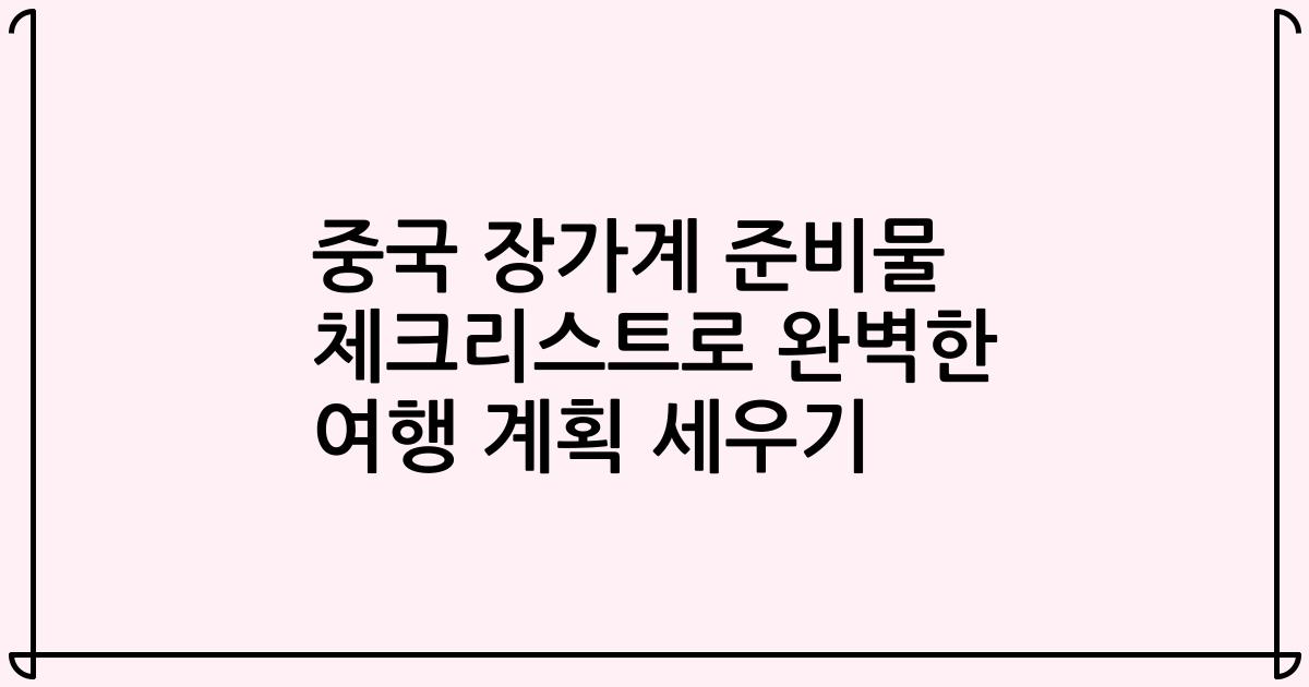 중국 장가계 준비물 체크리스트로 완벽한 여행 계획 세우기