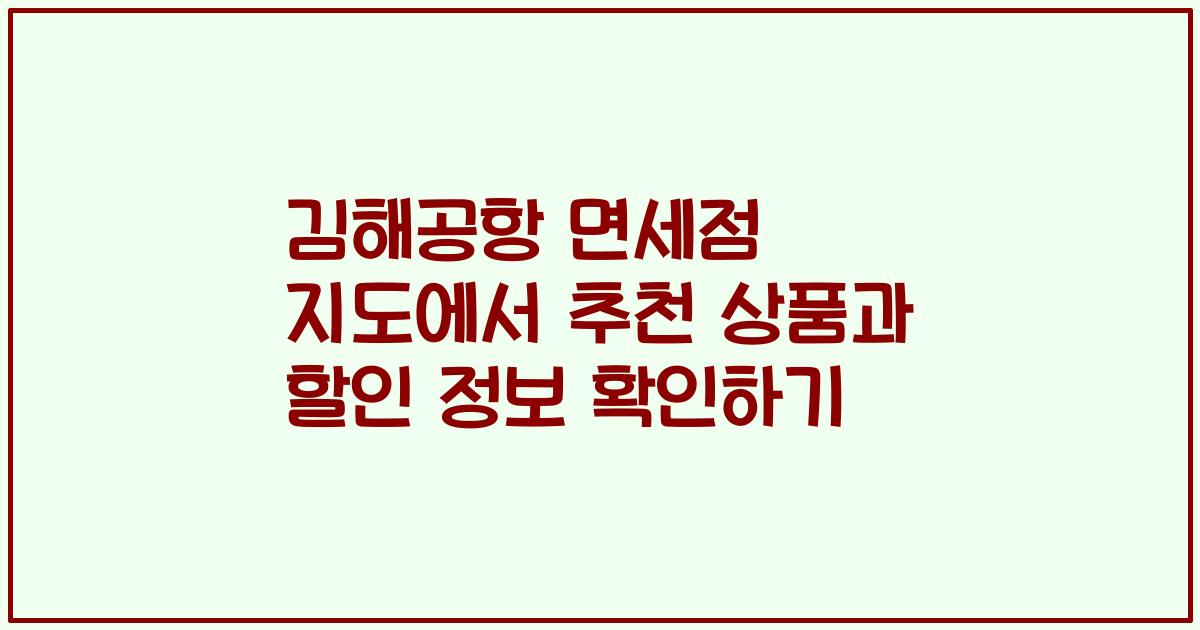 김해공항 면세점 지도에서 추천 상품과 할인 정보 확인하기