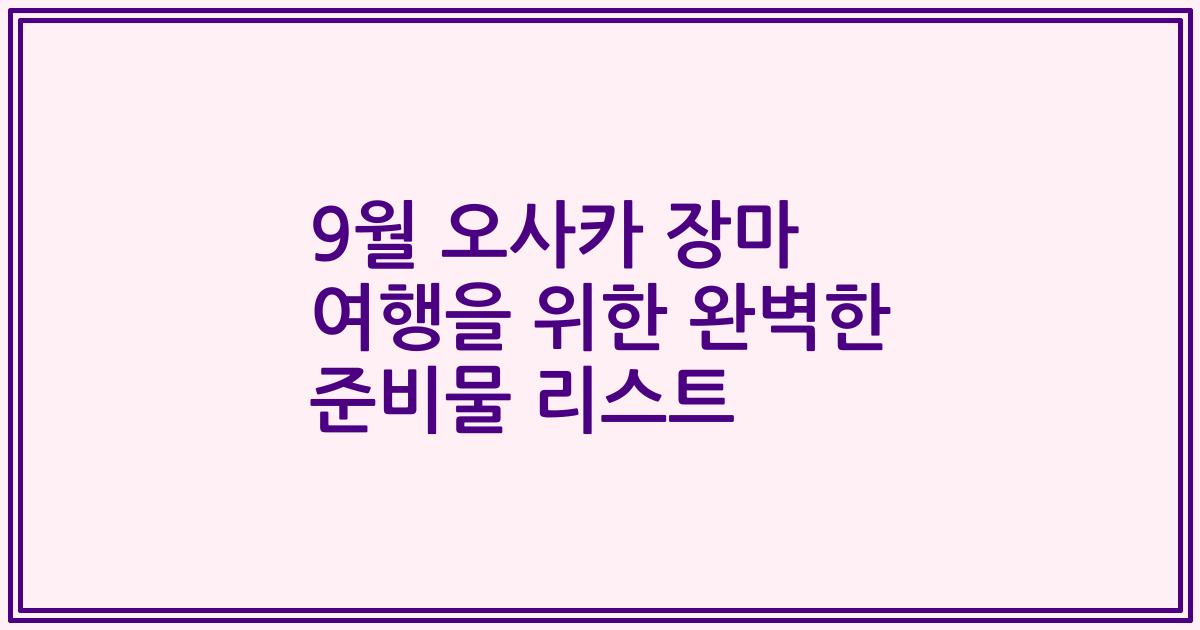 9월 오사카 장마 여행을 위한 완벽한 준비물 리스트