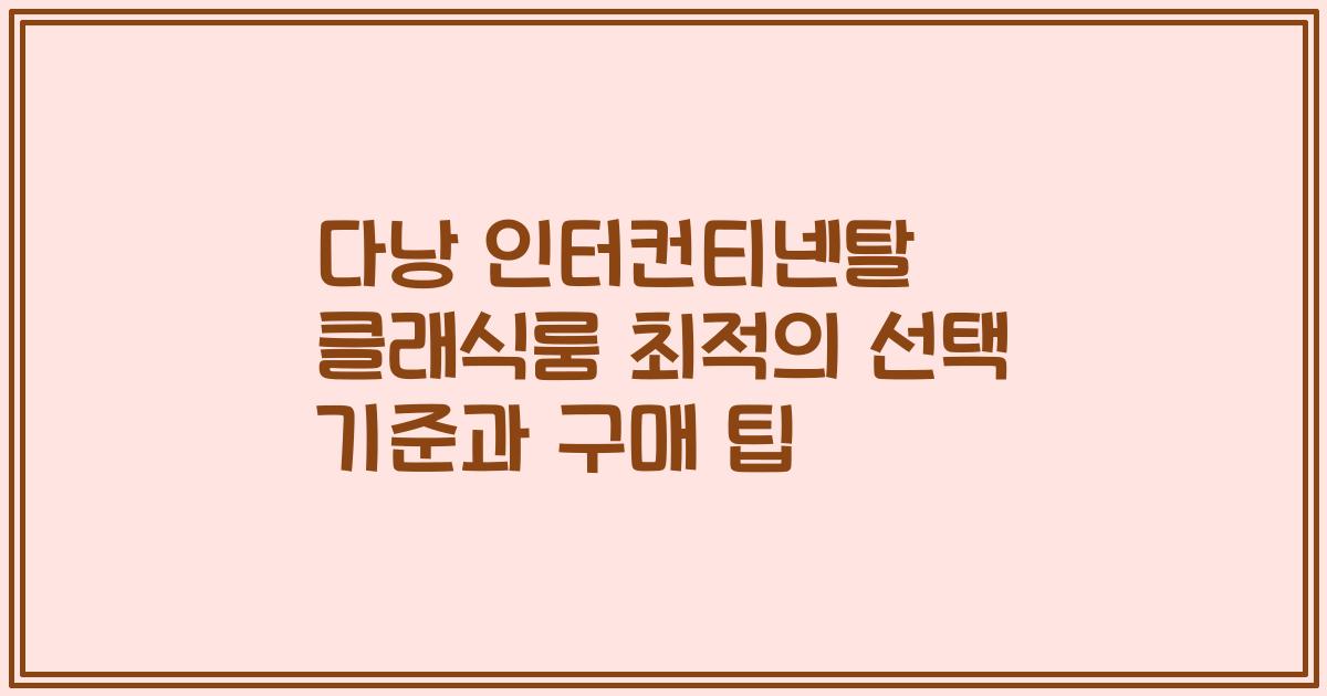 다낭 인터컨티넨탈 클래식룸 최적의 선택 기준과 구매 팁