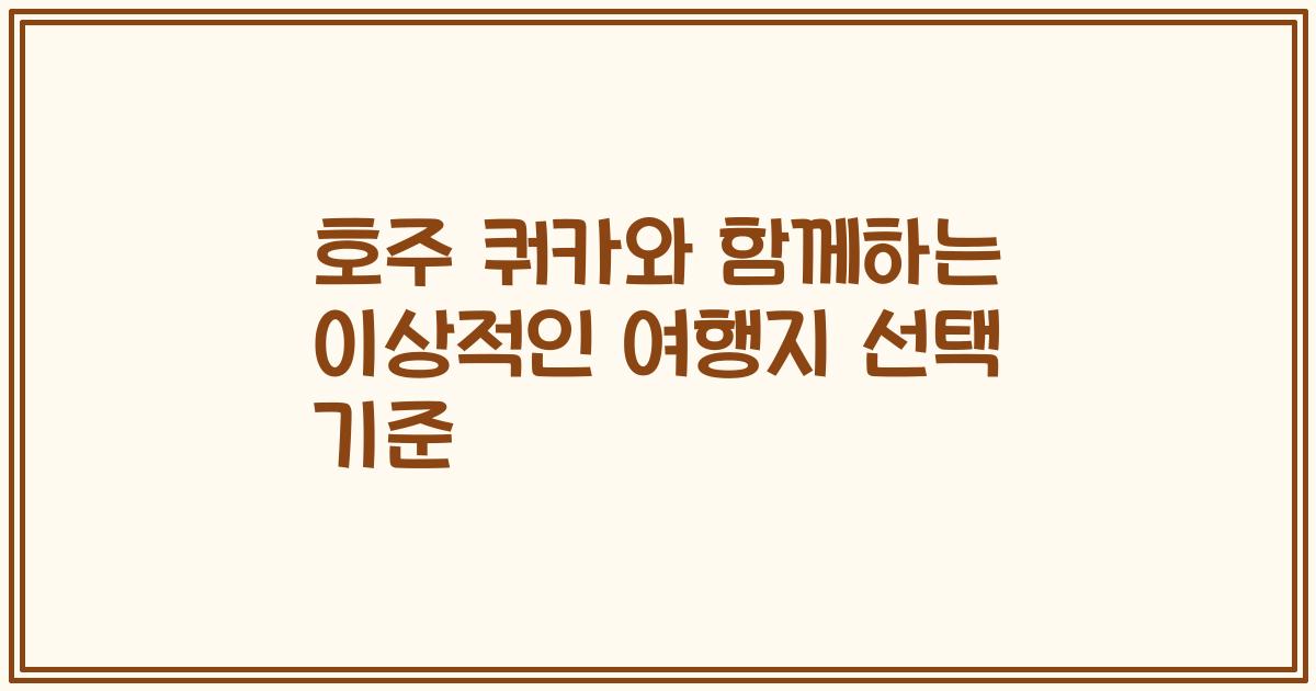 호주 쿼카와 함께하는 이상적인 여행지 선택 기준