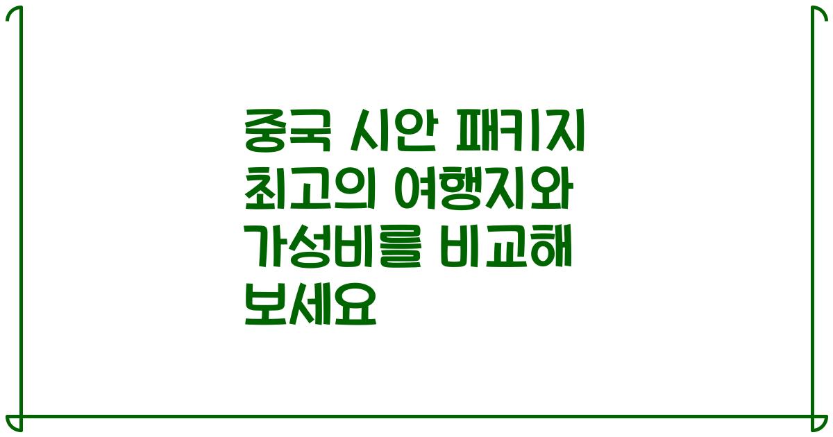 중국 시안 패키지 최고의 여행지와 가성비를 비교해 보세요