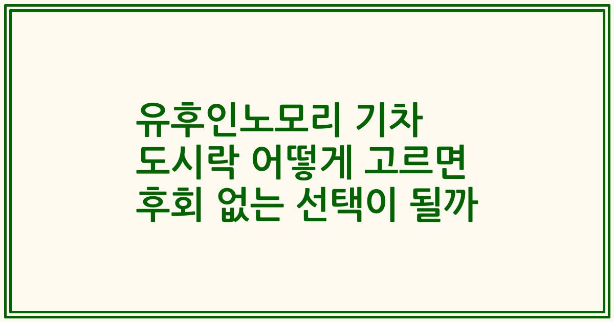 유후인노모리 기차 도시락 어떻게 고르면 후회 없는 선택이 될까