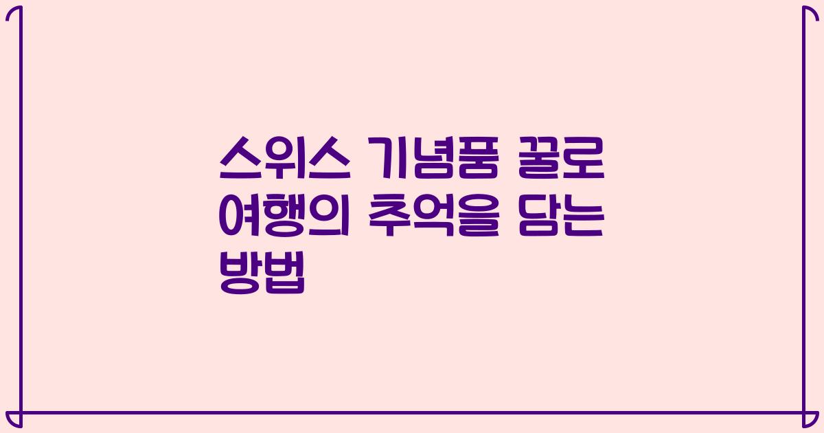 스위스 기념품 꿀로 여행의 추억을 담는 방법