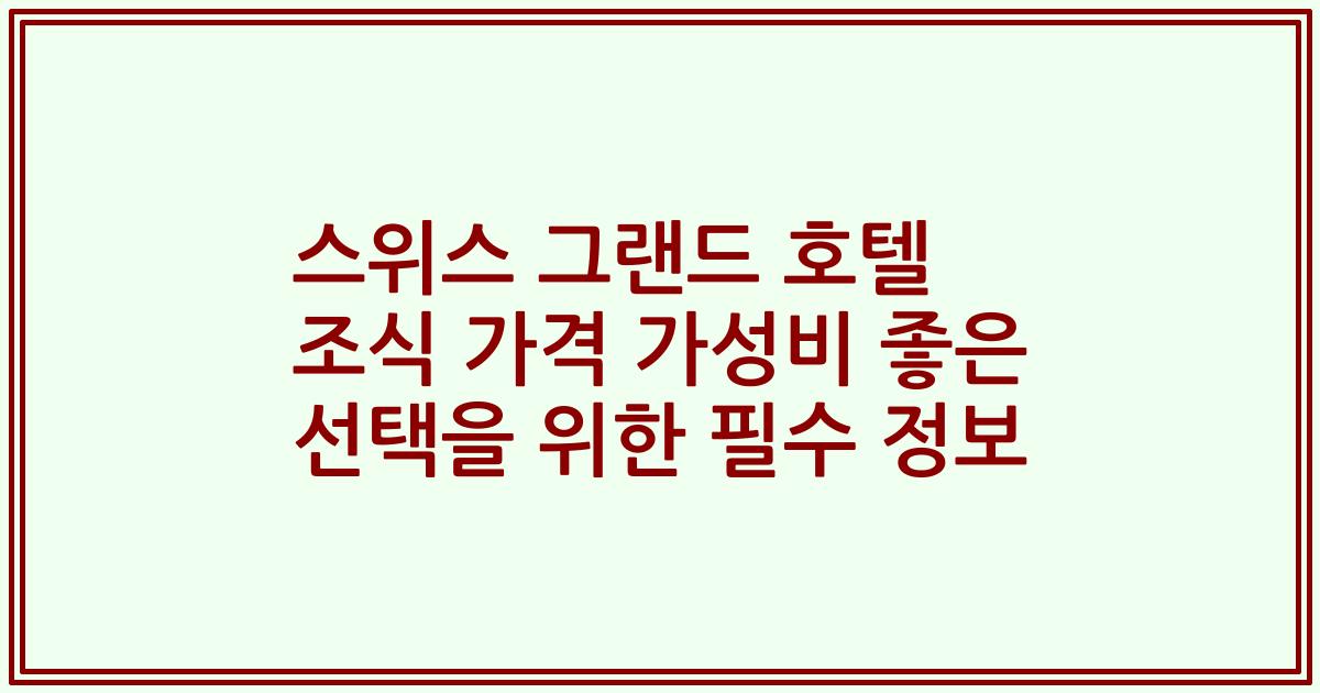 스위스 그랜드 호텔 조식 가격 가성비 좋은 선택을 위한 필수 정보