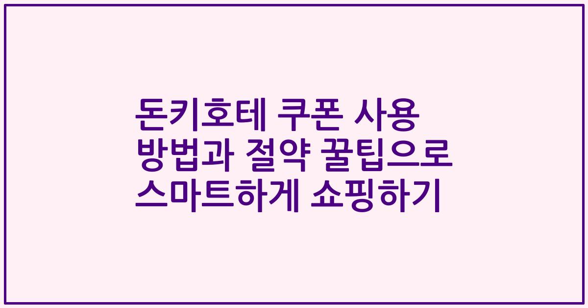 돈키호테 쿠폰 사용 방법과 절약 꿀팁으로 스마트하게 쇼핑하기