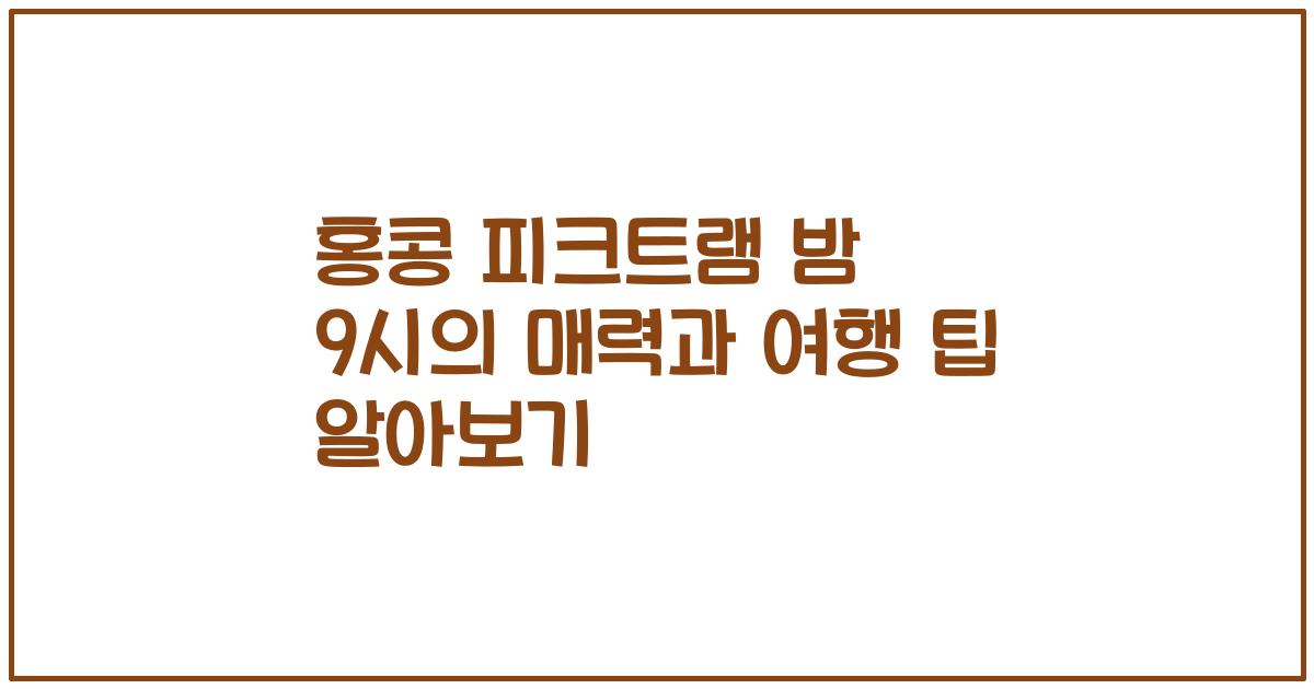 홍콩 피크트램 밤 9시의 매력과 여행 팁 알아보기