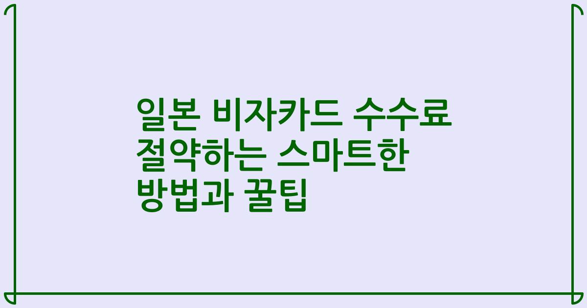 일본 비자카드 수수료 절약하는 스마트한 방법과 꿀팁